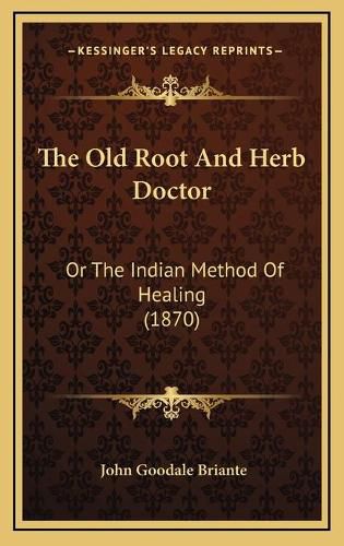 Cover image for The Old Root and Herb Doctor: Or the Indian Method of Healing (1870)