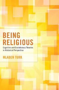 Cover image for Being Religious: Cognitive and Evolutionary Theories in Historical Perspective