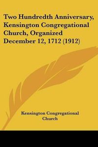 Cover image for Two Hundredth Anniversary, Kensington Congregational Church, Organized December 12, 1712 (1912)