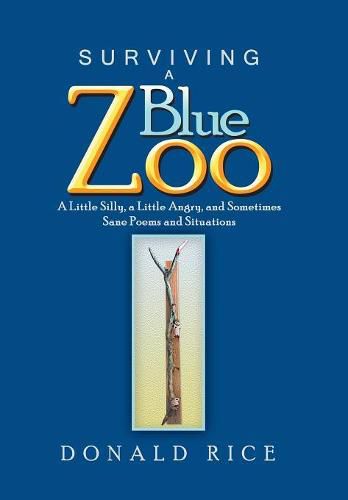 Cover image for Surviving a Blue Zoo: A Little Silly, a Little Angry, and Sometimes Sane Poems and Situations