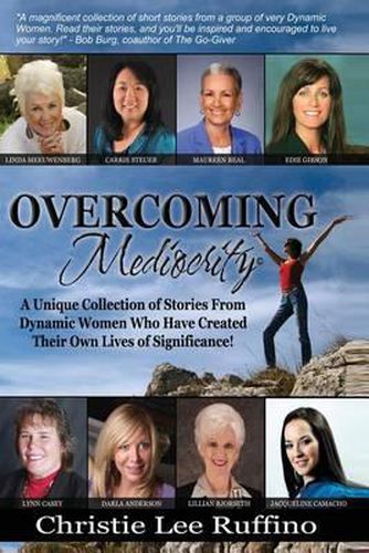 Cover image for Overcoming Mediocrity: A Unique Collection of Stories From Dynamic Women Who Have Created Their Own Lives of Significance!