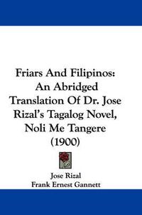 Cover image for Friars and Filipinos: An Abridged Translation of Dr. Jose Rizal's Tagalog Novel, Noli Me Tangere (1900)