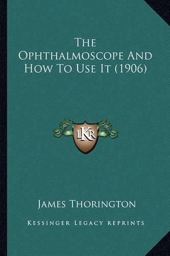 Cover image for The Ophthalmoscope and How to Use It (1906)