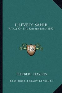 Cover image for Clevely Sahib: A Tale of the Khyber Pass (1897)