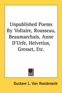 Cover image for Unpublished Poems by Voltaire, Rousseau, Beaumarchais, Anne D'Urfe, Helvetius, Gresset, Etc.