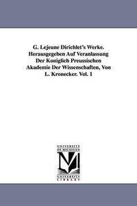 Cover image for G. Lejeune Dirichlet's Werke. Herausgegeben Auf Veranlassung Der Koeniglich Preussischen Akademie Der Wissenschaften, Von L. Kronecker. Vol. 1