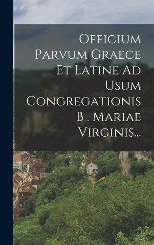 Cover image for Officium Parvum Graece Et Latine Ad Usum Congregationis B . Mariae Virginis...