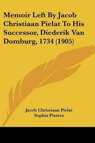 Cover image for Memoir Left by Jacob Christiaan Pielat to His Successor, Diederik Van Domburg, 1734 (1905)