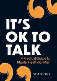 Cover image for It's OK to Talk: A Practical Guide to Mental Health for Men