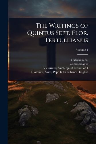 Cover image for The Writings of Quintus Sept. Flor. Tertullianus