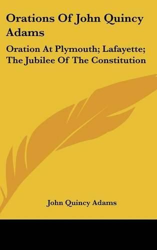 Cover image for Orations of John Quincy Adams: Oration at Plymouth; Lafayette; The Jubilee of the Constitution