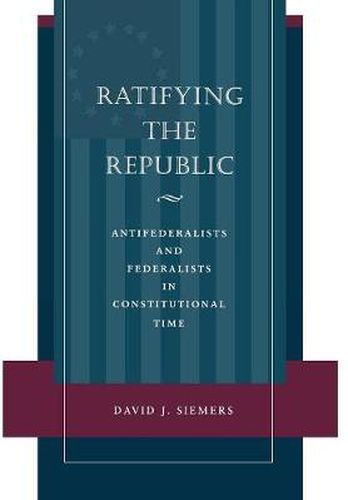 Cover image for Ratifying the Republic: Antifederalists and Federalists in Constitutional Time