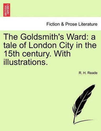 Cover image for The Goldsmith's Ward: A Tale of London City in the 15th Century. with Illustrations.