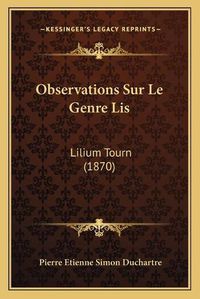 Cover image for Observations Sur Le Genre Lis: Lilium Tourn (1870)