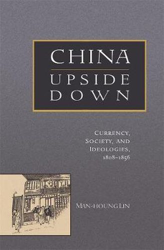 Cover image for China Upside Down: Currency, Society, and Ideologies, 1808-1856