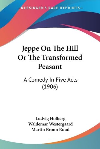 Cover image for Jeppe on the Hill or the Transformed Peasant: A Comedy in Five Acts (1906)