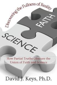 Cover image for Discovering the Fullness of Reality: How Partial Truths Obscure the Union of Faith and Science