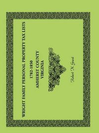 Cover image for Wright Family Personal Property Tax Lists Amherst County, Virginia, 1782-1850