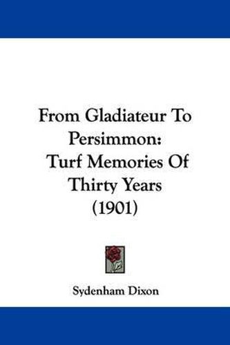 Cover image for From Gladiateur to Persimmon: Turf Memories of Thirty Years (1901)