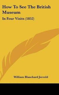 Cover image for How to See the British Museum: In Four Visits (1852)