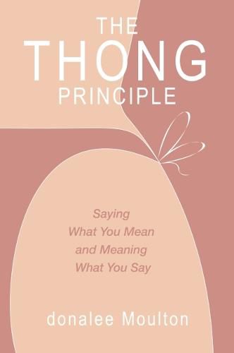 Cover image for The Thong Principle: Saying What You Mean and Meaning What You Say