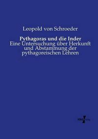 Cover image for Pythagoras und die Inder: Eine Untersuchung uber Herkunft und Abstammung der pythagoreischen Lehren