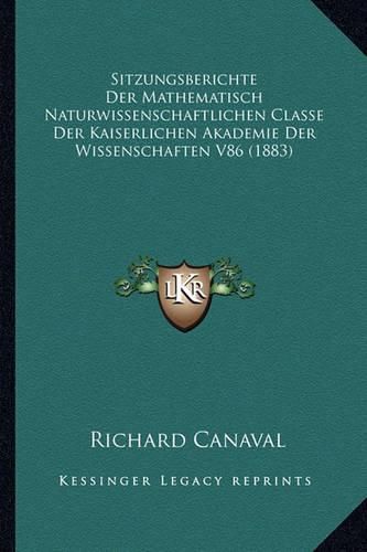 Sitzungsberichte Der Mathematisch Naturwissenschaftlichen Classe Der Kaiserlichen Akademie Der Wissenschaften V86 (1883)