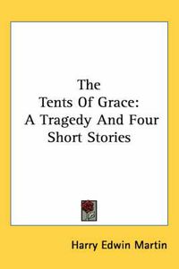 Cover image for The Tents of Grace: A Tragedy and Four Short Stories