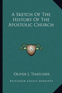 Cover image for A Sketch of the History of the Apostolic Church