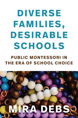 Cover image for Diverse Families, Desirable Schools: Public Montessori in the Era of School Choice