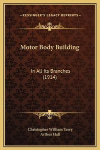 Cover image for Motor Body Building: In All Its Branches (1914)