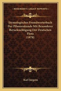 Cover image for Etymologisches Fremdworterbuch Der Pflanzenkunde Mit Besonderer Berucksichtigung Der Deutschen Flora (1878)