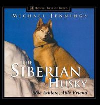 Cover image for The Siberian Husky: Able Athlete, Able Friend