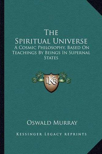 Cover image for The Spiritual Universe: A Cosmic Philosophy, Based on Teachings by Beings in Supernal States