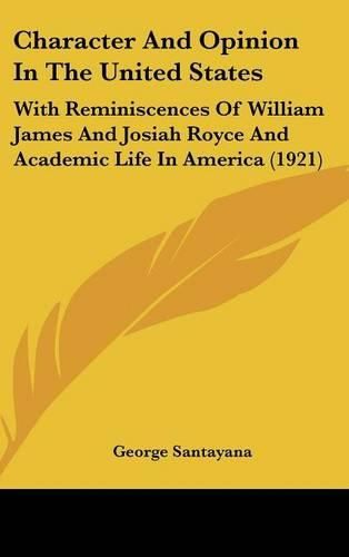 Cover image for Character and Opinion in the United States: With Reminiscences of William James and Josiah Royce and Academic Life in America (1921)