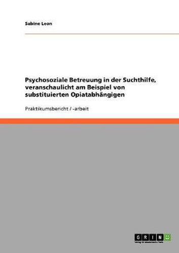 Cover image for Psychosoziale Betreuung in der Suchthilfe, veranschaulicht am Beispiel von substituierten Opiatabhangigen