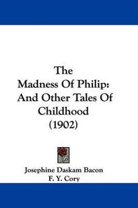 Cover image for The Madness of Philip: And Other Tales of Childhood (1902)