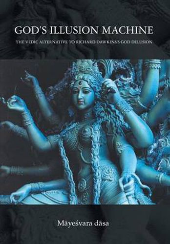 God's Illusion Machine: The Vedic Alternative to Richard Dawkins's God Delusion