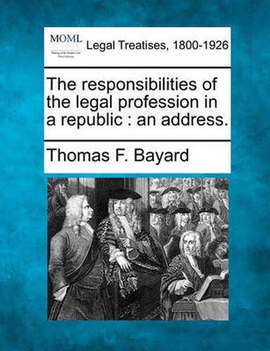 The Responsibilities of the Legal Profession in a Republic: An Address.