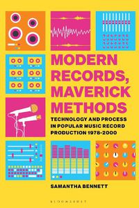 Cover image for Modern Records, Maverick Methods: Technology and Process in Popular Music Record Production 1978-2000