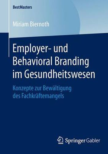 Cover image for Employer- und Behavioral Branding im Gesundheitswesen: Konzepte zur Bewaltigung des Fachkraftemangels