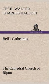 Cover image for Bell's Cathedrals: The Cathedral Church of Ripon A Short History of the Church and a Description of Its Fabric