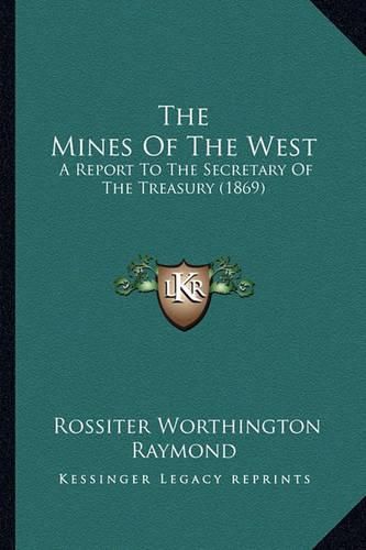 The Mines of the West: A Report to the Secretary of the Treasury (1869)