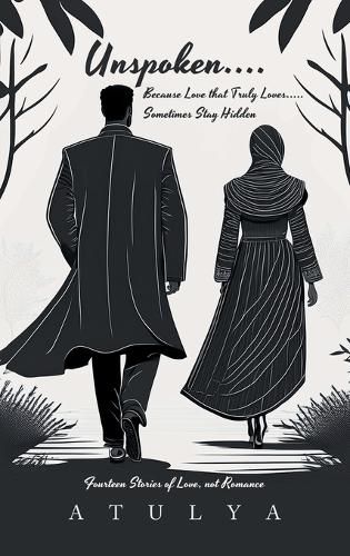 Cover image for Unspoken.... Because Love that Truly Loves..... Sometimes Stay Hidden