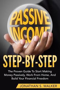 Cover image for How To Earn Passive Income - Step By Step: The Proven Guide To Start Making Money Passively Work From Home And Build Your Financial Freedom