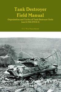 Cover image for Tank Destroyer Field Manual: Organization and Tactics of Tank Destroyer Units, June 16 1942 (FM 18-5)