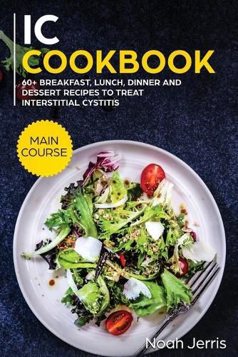 IC Cookbook: MAIN COURSE - 60+ Breakfast, Lunch, Dinner and Dessert Recipes to Treat Interstitial Cystitis