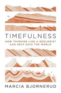 Cover image for Timefulness: How Thinking Like a Geologist Can Help Save the World