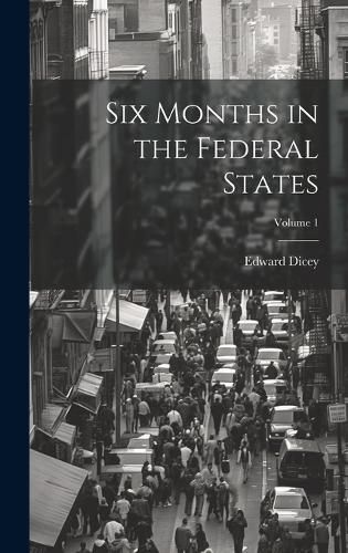 Cover image for Six Months in the Federal States; Volume 1