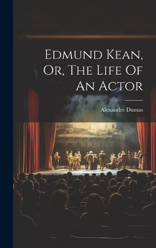 Cover image for Edmund Kean, Or, The Life Of An Actor